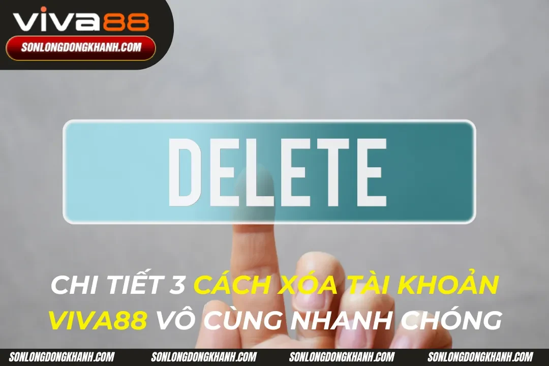 Hướng Dẫn Cách Xóa Tài Khoản Viva88 Đơn Giản Với 3 Bước