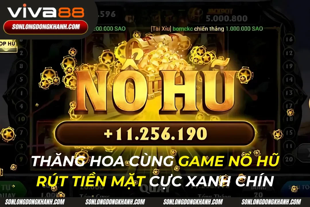 Chơi Game Nổ Hũ Rút Tiền Mặt Cực Thăng Hoa Xanh Chín