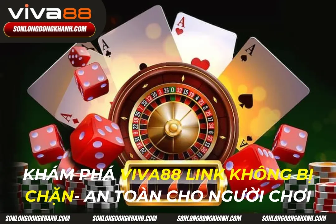 Viva88 Link Không Bị Chặn: Truy Cập Nhanh Chóng Và An Toàn